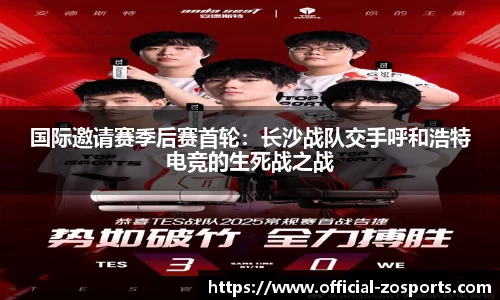 国际邀请赛季后赛首轮：长沙战队交手呼和浩特电竞的生死战之战